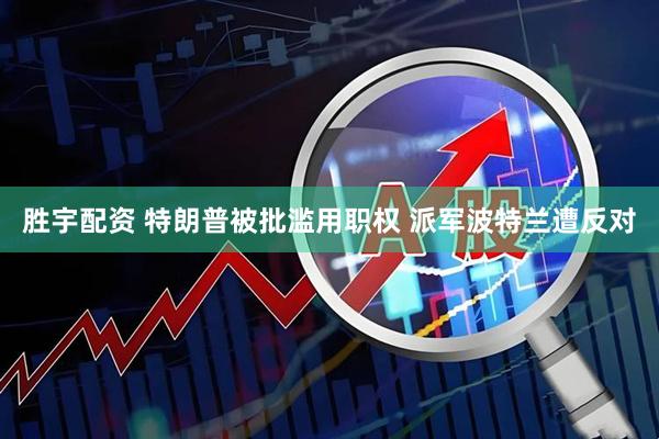 胜宇配资 特朗普被批滥用职权 派军波特兰遭反对