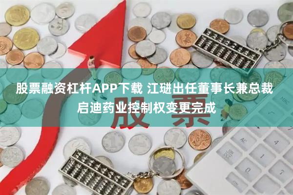 股票融资杠杆APP下载 江琎出任董事长兼总裁 启迪药业控制权变更完成